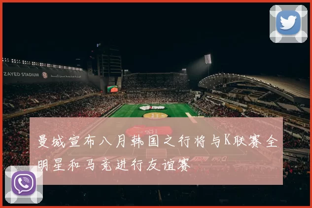 曼城宣布八月韩国之行将与K联赛全明星和马竞进行友谊赛